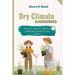 Dry Climate Gardening: Practical guide to creating a sustainable garden in a dry climate