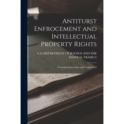 Antiturst Enfrocement and Intellectual Property Rights: Promoting Innovation and Competition