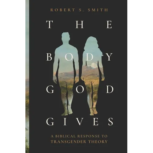 The Body God Gives: A Biblical Response to Transgender Theory