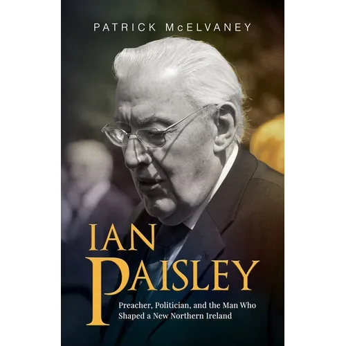 Ian Paisley: Preacher, Politician, and the Man Who Shaped a New Northern Ireland