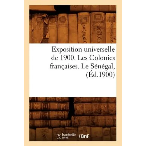 Exposition Universelle de 1900. Les Colonies Françaises. Le Sénégal, (Éd.1900)