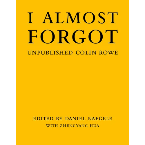 I Almost Forgot: Unpublished Colin Rowe
