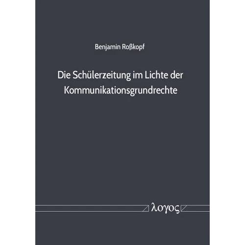 Die Schulerzeitung Im Lichte Der Kommunikationsgrundrechte: Eine Schul- Und Verfassungsrechtliche Untersuchung Ausgewahlter Schulerzeitungsmodelle