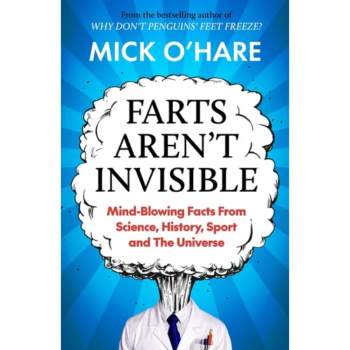 Farts Aren't Invisible: Mind-Blowing Facts from Science, History, Sport and the Universe
