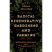 Radical Regenerative Gardening and Farming: Biodynamic Principles and Perspectives