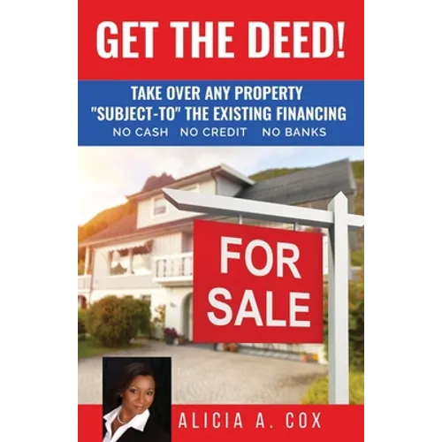 Get the Deed! Subject-To the Existing Financing: How to Get Rich Buying and Selling Houses... No Cash, No Credit, No Banks, No Kidding