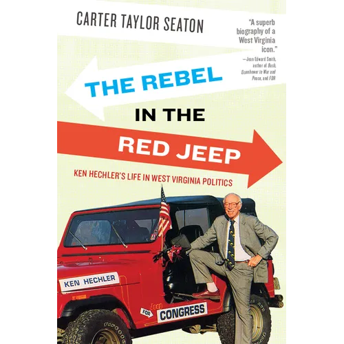 Rebel in the Red Jeep: Ken Hechler's Life in West Virginia Politics