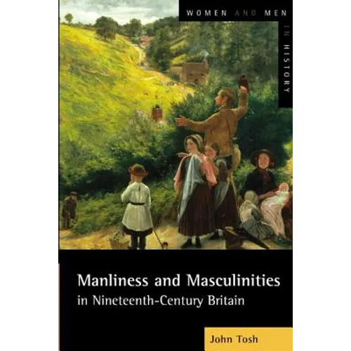 Manliness and Masculinities in Nineteenth-Century Britain: Essays on Gender, Family and Empire