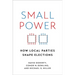 Small Power: How Local Parties Shape Elections