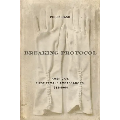 Breaking Protocol: America's First Female Ambassadors, 1933-1964