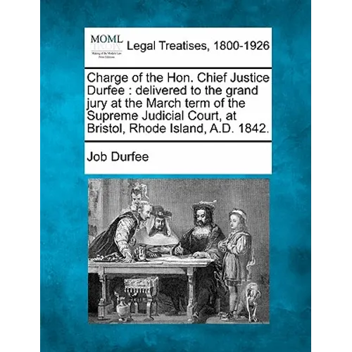 Charge of the Hon. Chief Justice Durfee: Delivered to the Grand Jury at the March Term of the Supreme Judicial Court, at Bristol, Rhode Island, A.D. 1