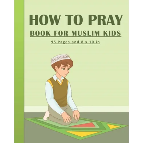 How To Pray Book For Muslim Kids: Islamic Prayers Learning Book For Kids 95 pages and 8x10 in. A learning prayer book for muslim kids. Great gift for