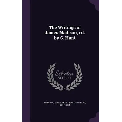 The Writings of James Madison, ed. by G. Hunt