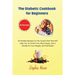 The Diabetic Cookbook for Beginners: 50 Healthy Recipes For The Correct Diet That Will Help You To Control Your Blood Sugar, Get a Handle On Your Weig