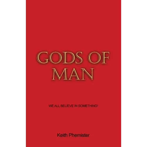 Gods of Man: We All Believe in Something!