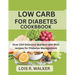 Low Carb for Diabetes Cookbook: Over 100 Delicious and Nutrient-Rich recipes for Diabetes Management