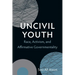 Uncivil Youth: Race, Activism, and Affirmative Governmentality