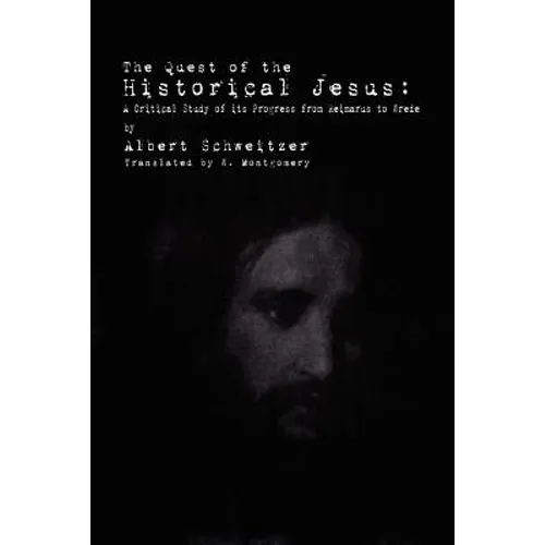 The Quest of the Historical Jesus: A Critical Study of its Progress from Reimarus to Wrede