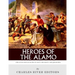 Heroes of the Alamo: The Lives and Legacies of Davy Crockett and Jim Bowie