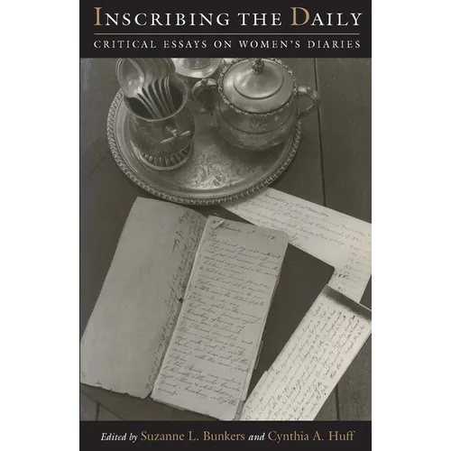 Inscribing the Daily: Critical Essays on Women's Diaries