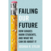 Failing Our Future: How Grades Harm Students, and What We Can Do about It