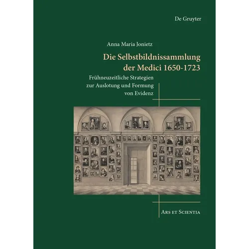 Die Selbstbildnissammlung Der Medici 1650-1723: Frühneuzeitliche Strategien Zur Auslotung Und Formung Von Evidenz