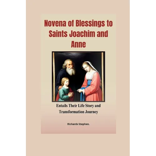 Novena of Blessings to Saints Joachim and Anne: Entails Their Life Story and Transformation Journey.