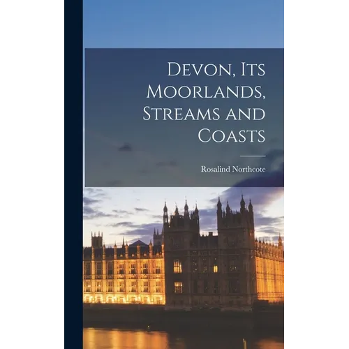Devon, Its Moorlands, Streams and Coasts