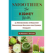 Smoothie For Kidney Health: 25 Nourishing & Healthy Smoothies Recipes for Kidney Vitality