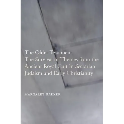 The Older Testament: The Survival of Themes from the Ancient Royal Cult in Sectarian Judaism and Early Christianity