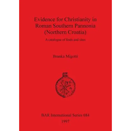 Evidence for Christianity in Roman Southern Pannonia (Northern Croatia): A catalogue of finds and sites