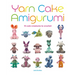 Yarn Cake Amigurumi: 15 Cute Creatures to Crochet