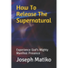 How To Release The Supernatural: Experience Gods Mighty Manifest Presence