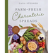 Farm-Fresh Charcuterie Spreads: Over 40 Boards to Enjoy with Family and Friends