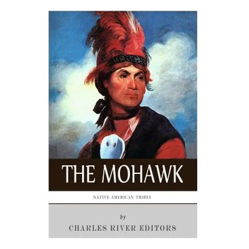 Native American Tribes: The History and Culture of the Mohawk