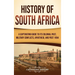 History of South Africa: A Captivating Guide to Its Colonial Past, Military Conflicts, Apartheid, and Post 1994