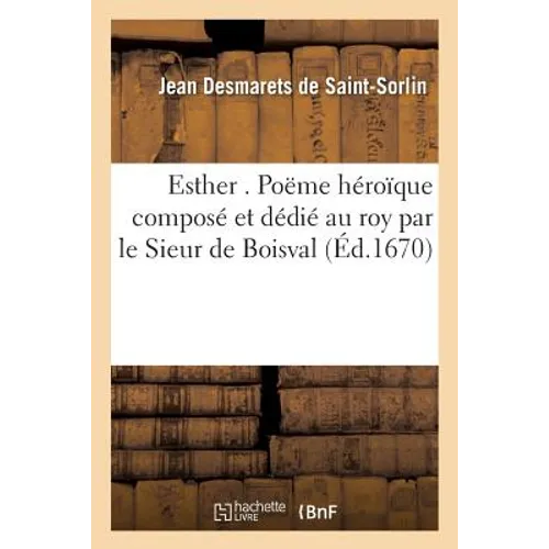 Esther . Poëme Héroïque Composé Et Dédié Au Roy