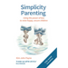 Simplicity Parenting: Using the Power of Less to Raise Happy, Secure Children