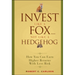 Invest Like a Fox... Not Like a Hedgehog: How You Can Earn Higher Returns with Less Risk