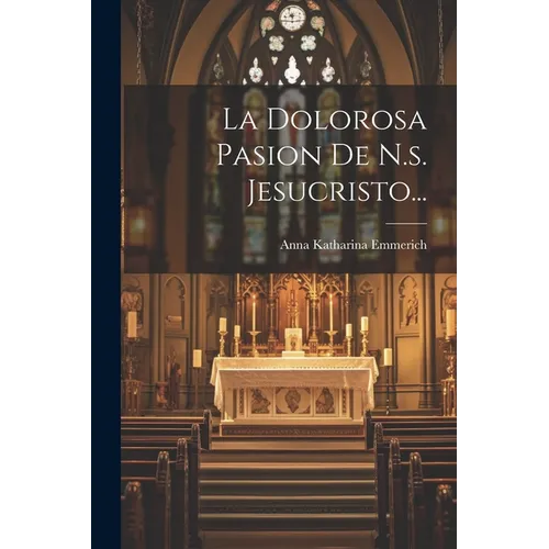 La Dolorosa Pasion De N.s. Jesucristo...