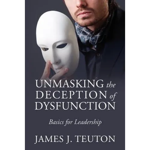 Unmasking the Deception of Dysfunction: Basics for Leadership