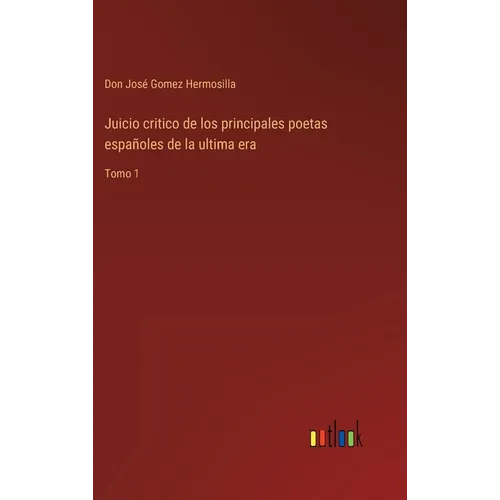 Juicio critico de los principales poetas españoles de la ultima era: Tomo 1