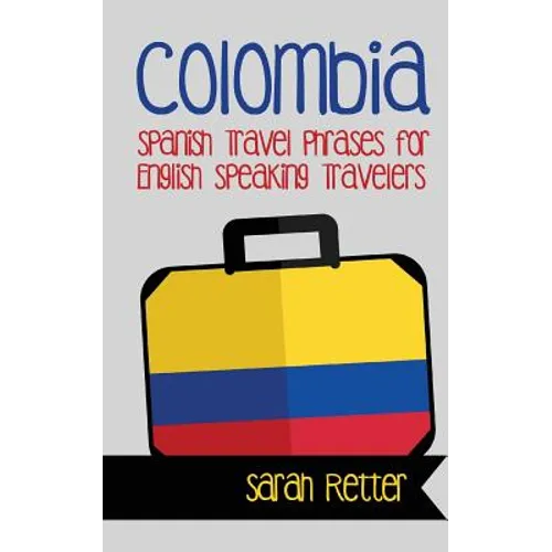 Colombia: Spanish Travel Phrases for English Speaking Travelers: The most useful 1.000 phrases to get around when traveling in Colombia
