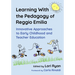 Learning with the Pedagogy of Reggio Emilia: Innovative Approaches to Early Childhood and Teacher Education