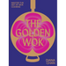 The Golden Wok: Mastering the Art and Technique of Wok Cooking with Over 80 Recipes