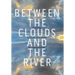 Between the Clouds and the River