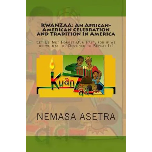 Kwanzaa: An African- American Celebration and Tradition In America: Let Us Not Forget Our Past, for if we do we may be Destined to Repeat It!