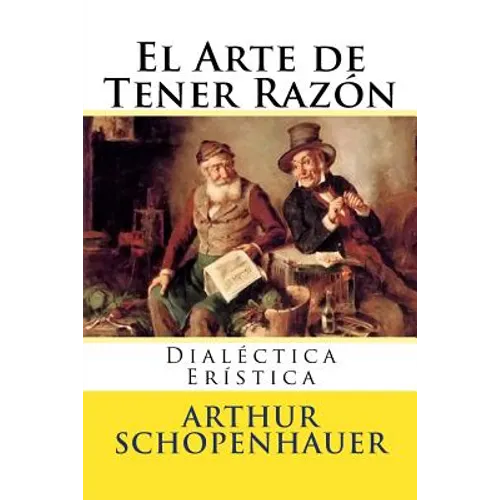 El Arte de Tener Razon: Dialectica Eristica