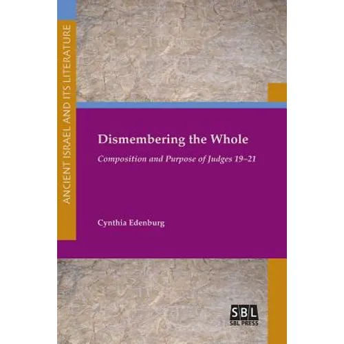 Dismembering the Whole: Composition and Purpose of Judges 19-21
