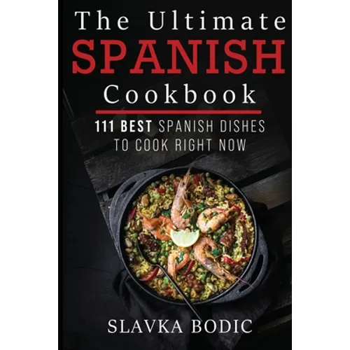The Ultimate Spanish Cookbook: 111 Best Spanish Dishes to Cook Right Now